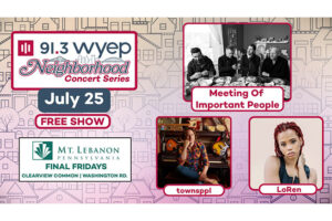 91.3 WYEP Neighborhood Concert Series, July 25, free show, Clearview Common, Washington Road. Meeting of Important People, townsppl and LoRen, with images of the bands